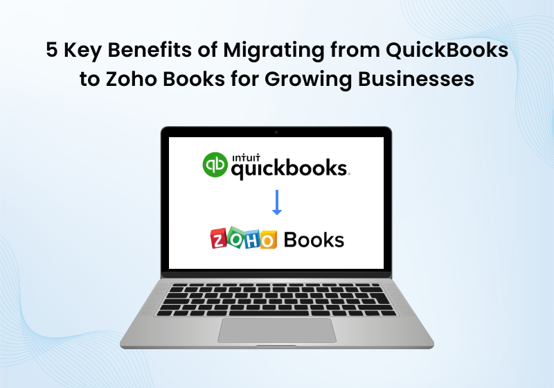 5 Key Benefits of Migrating from QuickBooks to Zoho Books for Growing Businesses